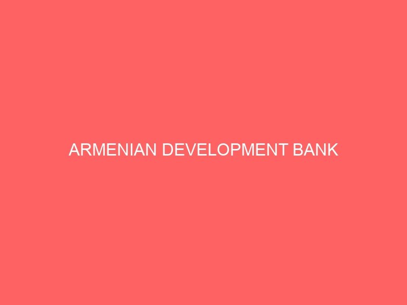ARMENIAN DEVELOPMENT BANK