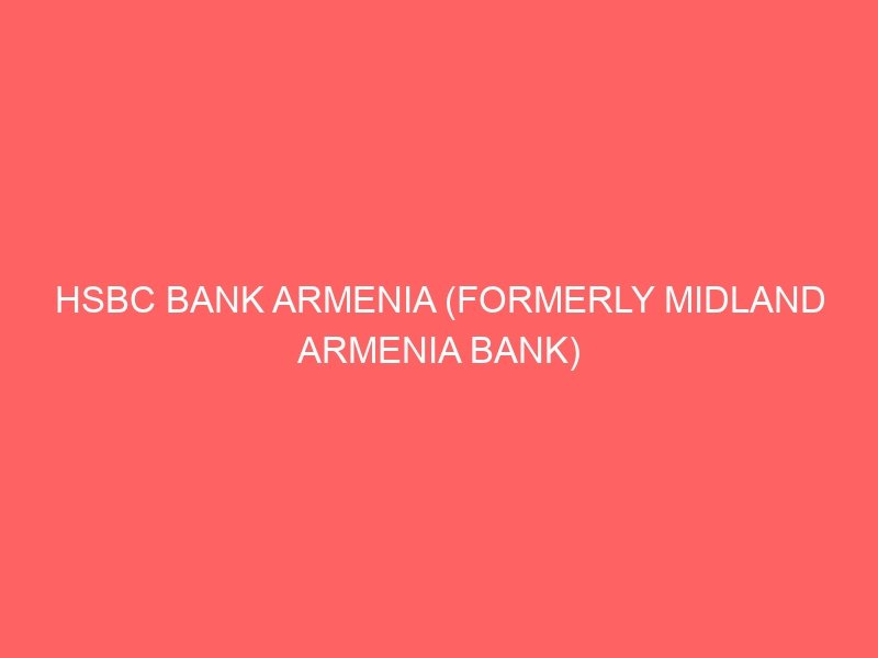 HSBC BANK ARMENIA (FORMERLY MIDLAND ARMENIA BANK)