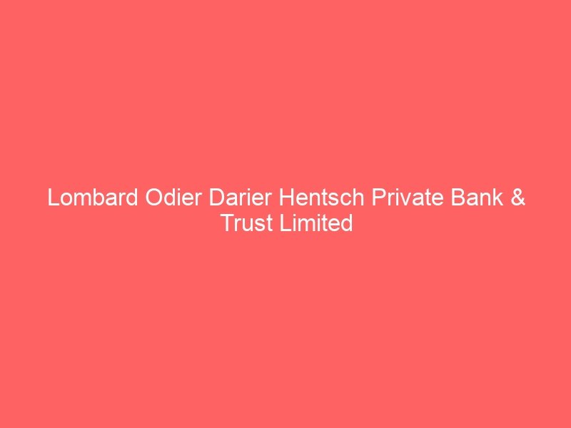 Lombard Odier Darier Hentsch Private Bank & Trust Limited