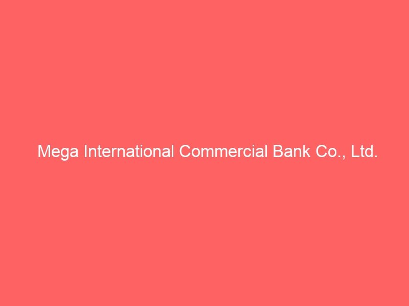 Mega International Commercial Bank Co., Ltd.
