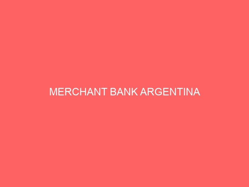MERCHANT BANK ARGENTINA