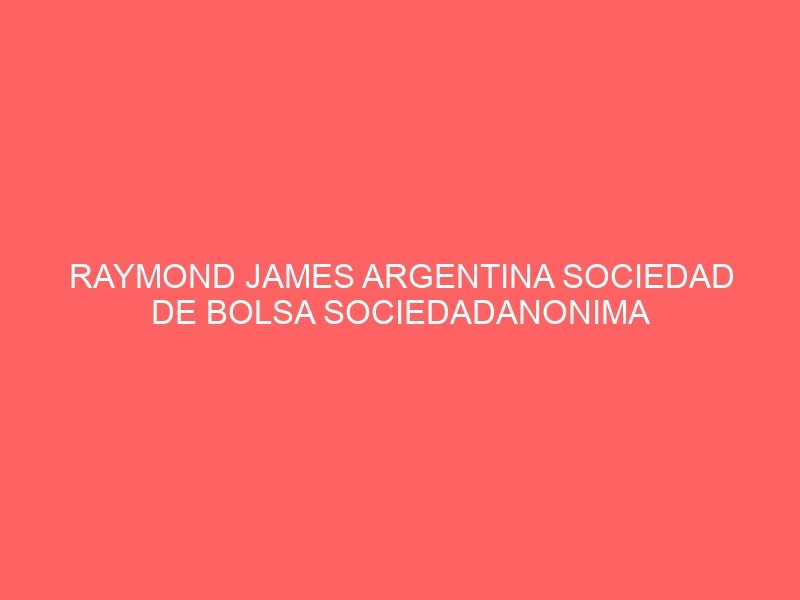 RAYMOND JAMES ARGENTINA SOCIEDAD DE BOLSA SOCIEDADANONIMA