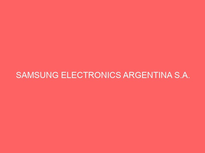 SAMSUNG ELECTRONICS ARGENTINA S.A.