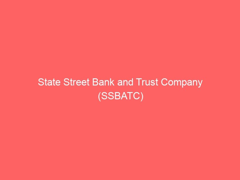 State Street Bank and Trust Company (SSBATC)