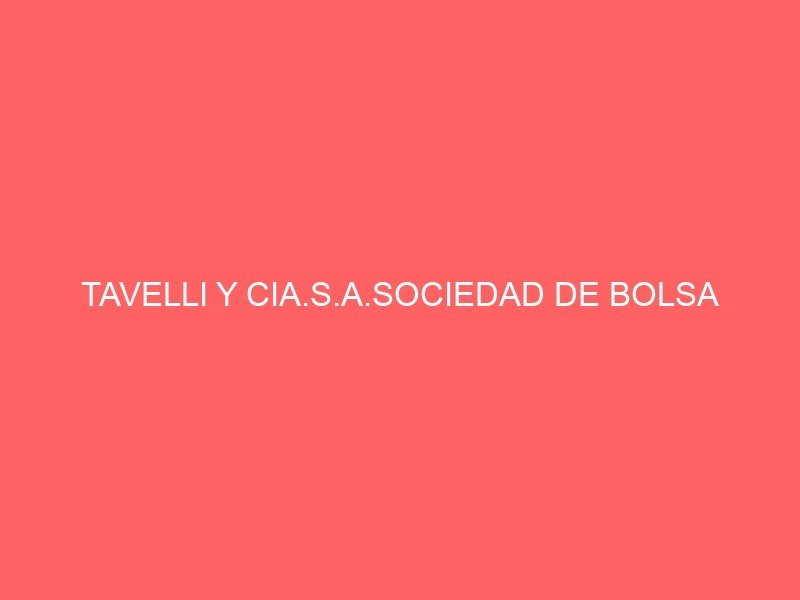 TAVELLI Y CIA.S.A.SOCIEDAD DE BOLSA