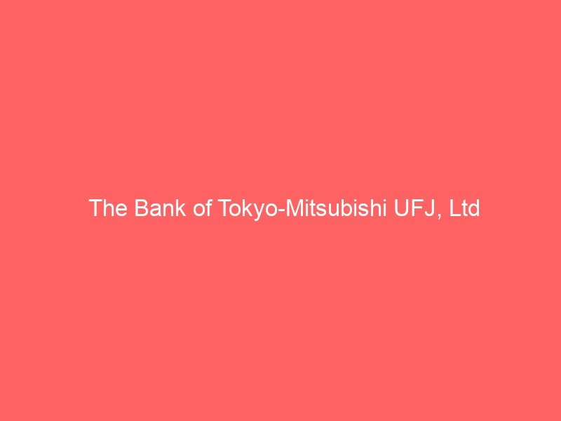 The Bank of Tokyo-Mitsubishi UFJ, Ltd