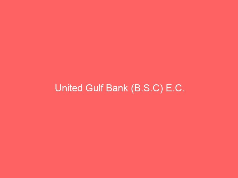 United Gulf Bank (B.S.C) E.C.