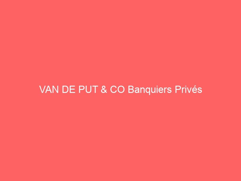 VAN DE PUT & CO Banquiers Privés
