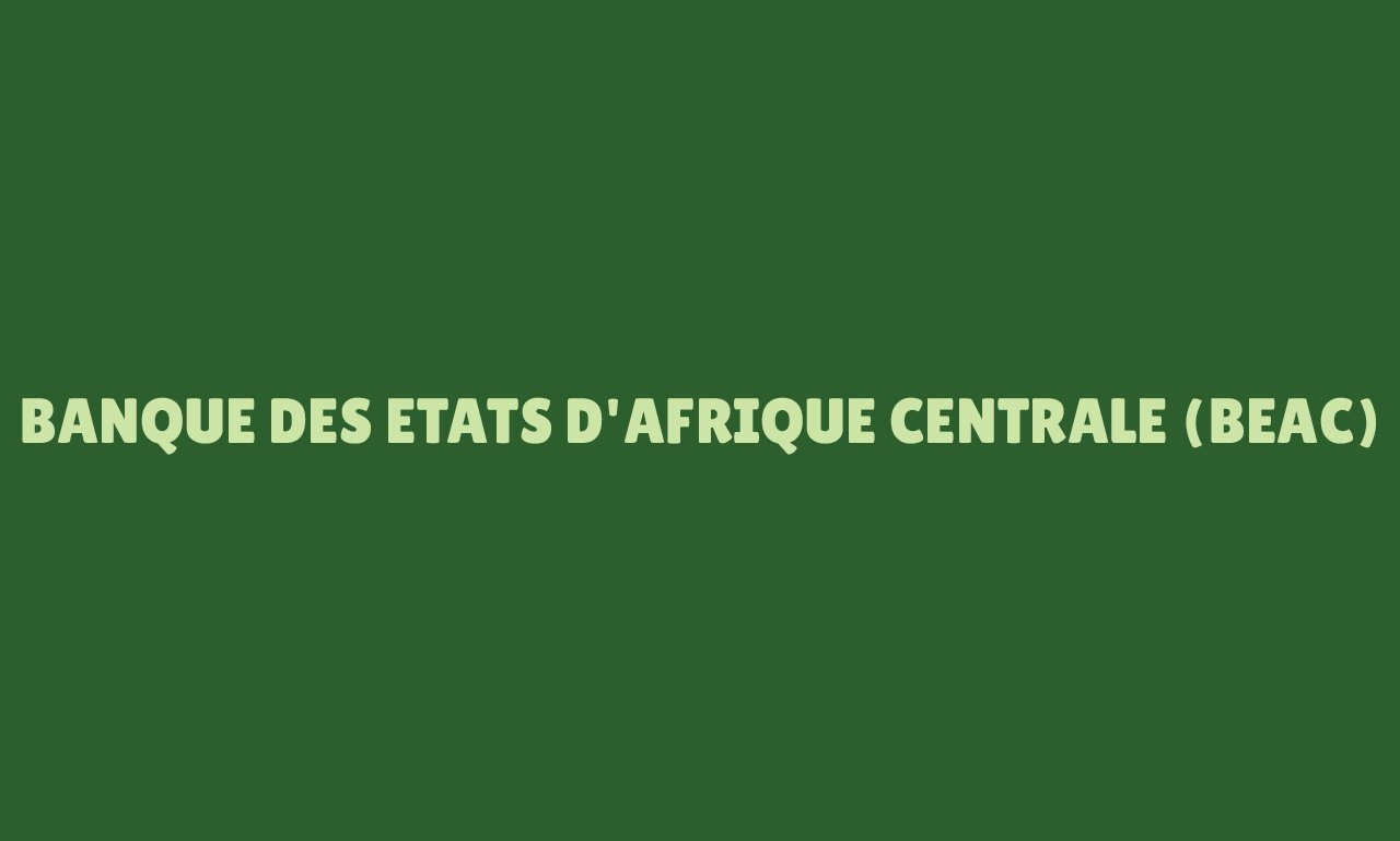 Banque des Etats d'Afrique Centrale (BEAC)