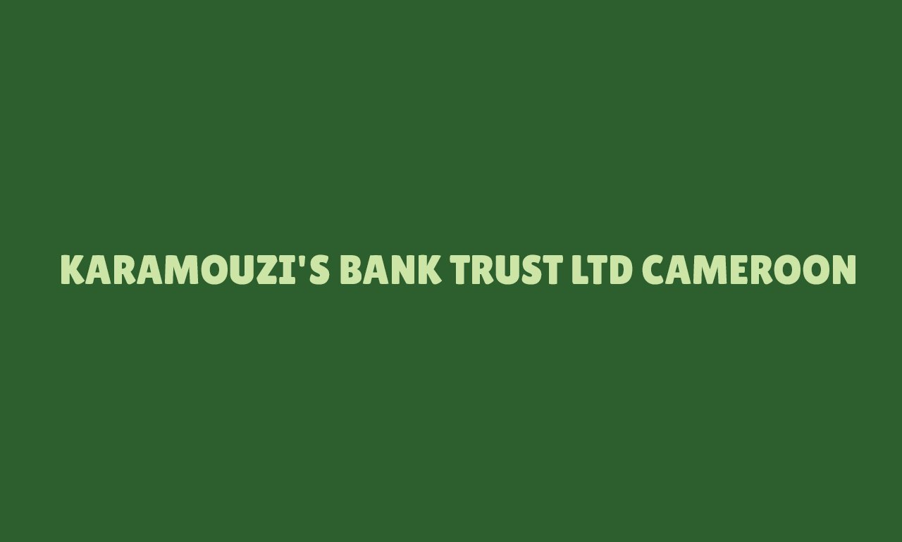 KARAMOUZI’S BANK TRUST LTD CAMEROON