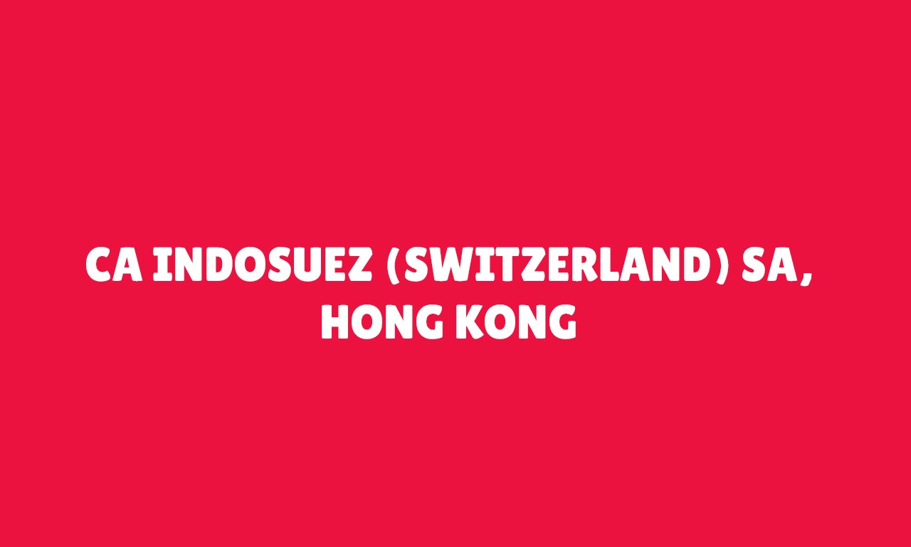 CA INDOSUEZ (SWITZERLAND) SA, HONG KONG